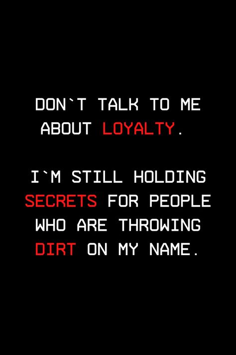 I Keep Secrets Quotes, Friends And Loyalty Quotes, Don't Talk To Me About Loyalty, I'm A Real One Quotes, Loyalty Means Nothing Quotes, Real Loyalty Quotes, Keeping A Secret Quotes, Secretive Friends Quotes, Fake Loyalty Quotes