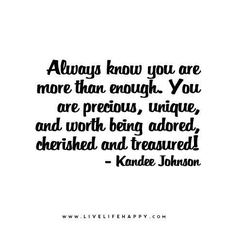 Always know you are more than enough. You are precious, unique, and worth being adored, cherished and treasured! – Kandee Johnson You Are Precious To Me, You Are Worth More, You Are Precious Quotes, You Are More Than Enough, You Are Good Enough, Treasure Quotes, You Are Enough Quote, Kandee Johnson, Enough Is Enough Quotes