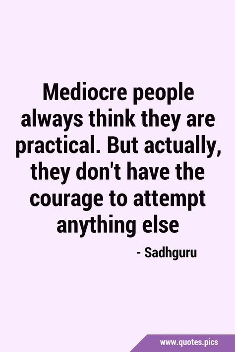 Mediocre people always think they are practical. But actually, they don't have the courage to attempt anything else #Mediocrity #Courage Quotes About Mediocrity, Mediocrity Quotes, Mediocre Quote, Quotes Pics, Random Quotes, Self Improvement, Love Life, In This Moment, Pet