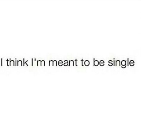 I think I'm meant to be single... Relatable Single Quotes, Maybe I’m Meant To Be Single, I’m So Single Quotes, Meant To Be Single Quotes, Im Gonna Be Single Forever, Okay With Being Single Quotes, Single Forever Aesthetic, Forever Single Quotes, It’s Ok To Be Single