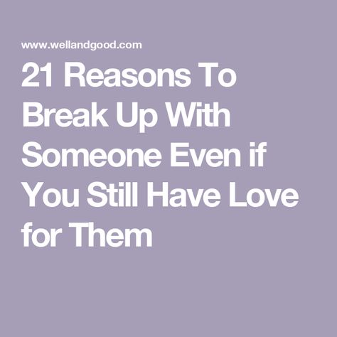 21 Reasons To Break Up With Someone Even if You Still Have Love for Them Should We Break Up Quotes, Should I Break Up With Him Quotes, How To Know Its Time To Break Up, What To Write In Your Journal To Move On, Reasons To End A Relationship, Breaking Up With Someone Who Still Loves You, Reasons To Be With Someone, How To Break Up With Your Girlfriend, Break Ups Moving On