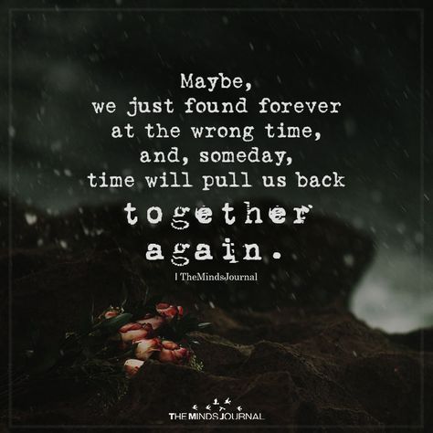 maybe we just found forever Not Our Time Quotes, Give Him Time Quotes, Quotes About Love At The Wrong Time, Not The Right Time Quotes Relationships, The Right One At The Wrong Time, Wrong Time Love Quotes Feelings, When Time Is Right Quote, Relationship Timing Quotes, Right One Wrong Time Quotes