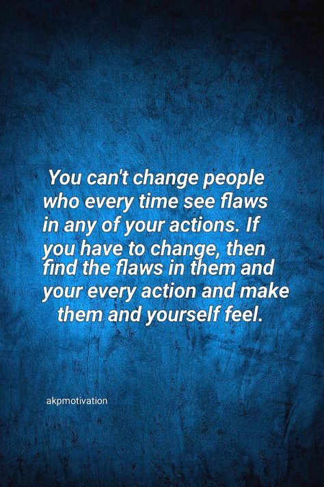 It's your actions that force people to change, not you. If you want to change someone and they don't change, then your hope will broke and , you will be disappointed. The person in front is not changing because he knows that you are not doing those activities given by you as advice to the person in front of you, so what is the point of changing. Once you start doing those activities, person will automatically adapt to your changes. Cant Change People, What Is The Point, Change Yourself, Dont Change, You Changed, Force, How Are You Feeling, Feelings, Quick Saves