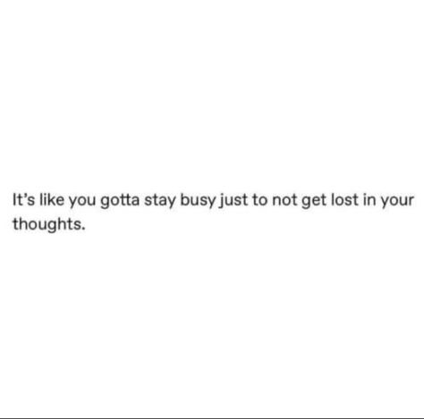 It's like you gotta stay busy just to not get lost in your thoughts. Stay Busy Quotes, Staying Busy Quotes, Lost Mind Thoughts, Busy Quotes, Aesthetic Caption, Stay Busy, Mind Thoughts, Aesthetic Captions, Mindfulness Quotes