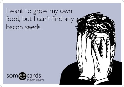 someone holding their hands to their face with the words i want to grow my own food, but i can't find any bacon seeds