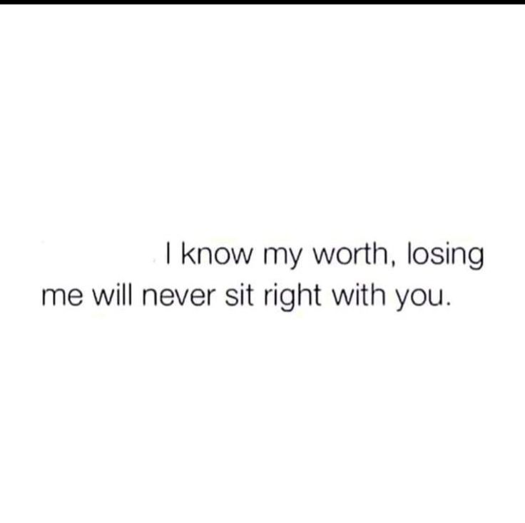 a white background with the words i know my worth, losing me will never sit right with you