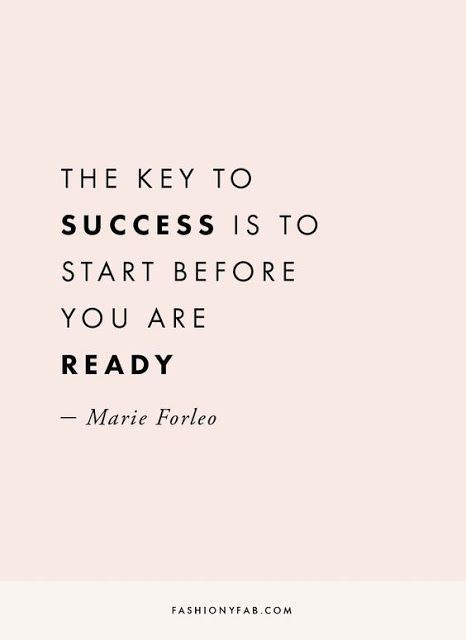 the key to success is to start before you are ready - marie frolleo