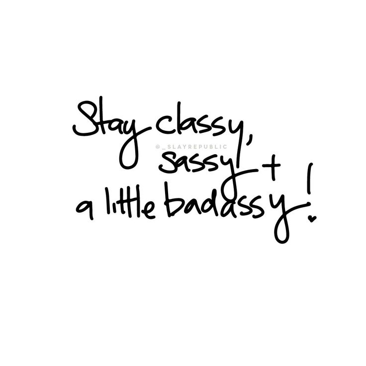 the words stay classy sassy and a little badassy are written in black ink