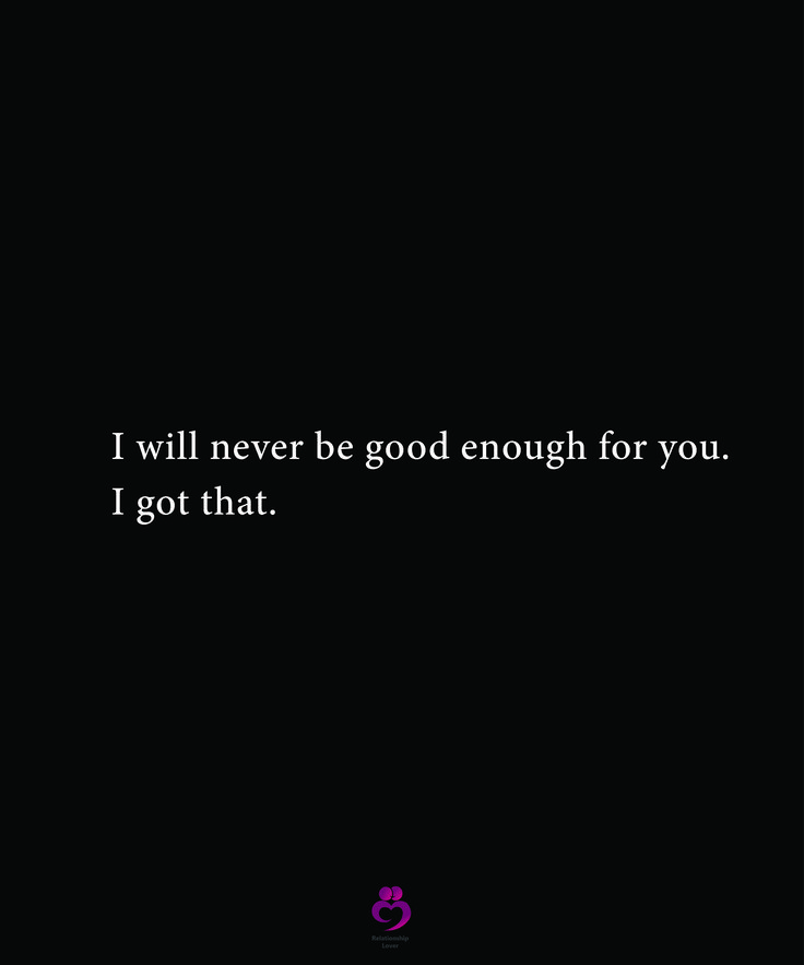 a black background with the words i will never be good enough for you