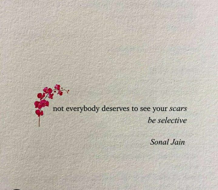 a piece of paper with an image of flowers on it and the words, not everybody deserves to see your scars be selective