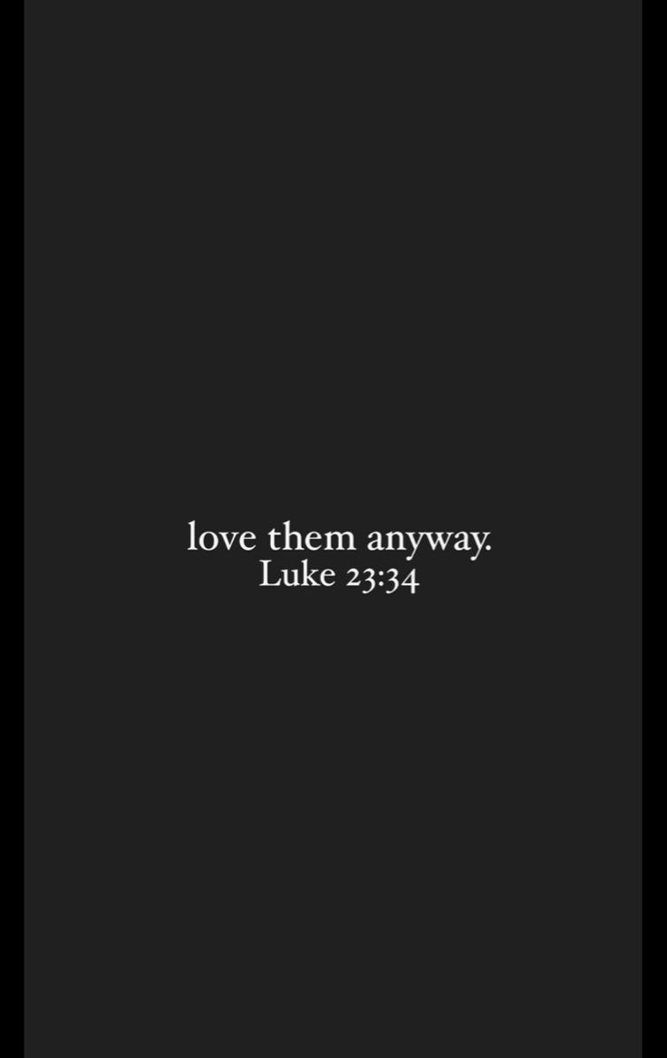 a black and white photo with the words love them anyway luke 23 24