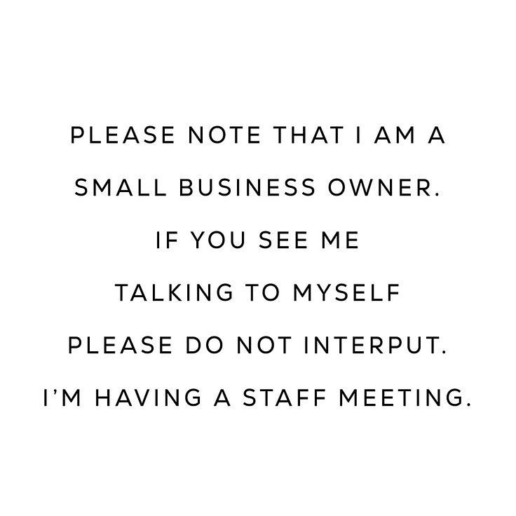 a black and white photo with the words please note that i am a small business owner if you see me talking to myself