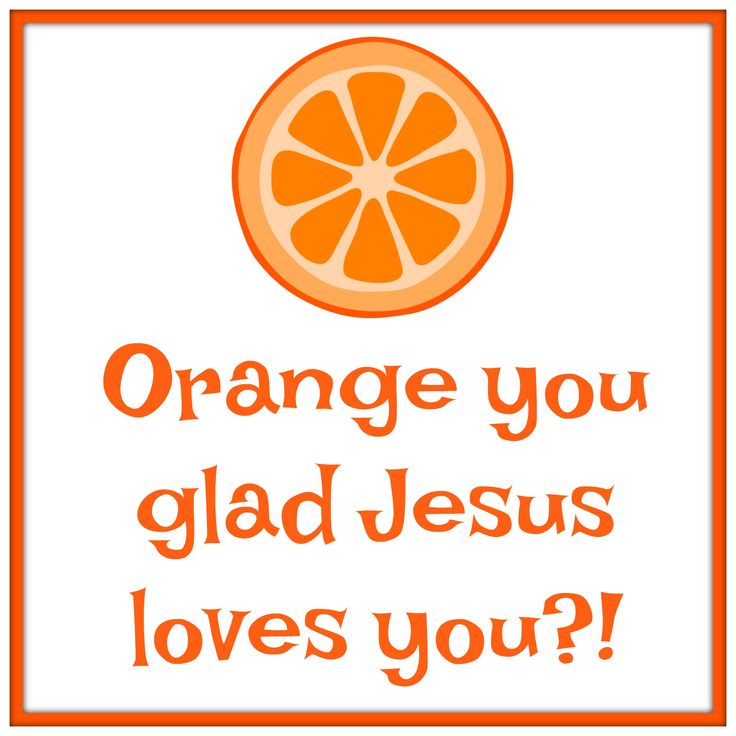 orange you glad jesus loves you?