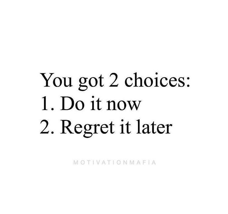 the words you got 2 choices 1 do it now 2 reget it later on a white background