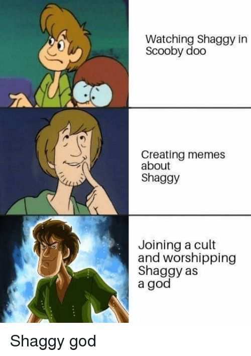 cartoon characters with caption saying, watching shaggy in scooby doo creating memes about shaggy joining a cut and worshiping shaggy as good