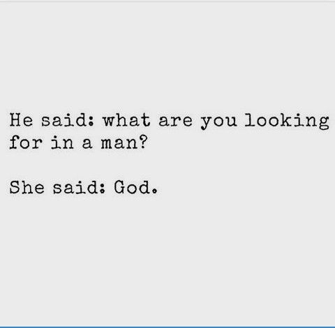 an image of a text message that reads, he said what are you looking for in a man? she said god