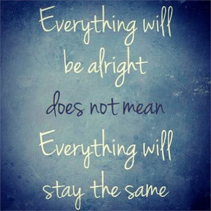 Change is hard at first, messy in the middle and gorgeous at the end