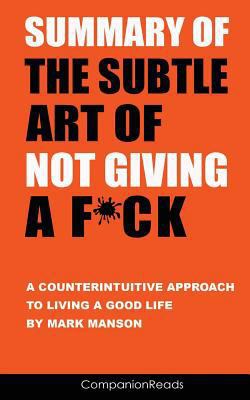 Summary of the Subtle Art of Not Giving a F*ck: A Counterintuitive Approach to Living a Good Life by Mark Manson