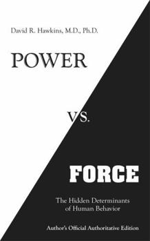 Power vs. Force: The Hidden Determinants of Human Behavior - Book #1 of the Power vs. Force