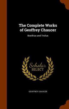 The Complete Works of Geoffrey Chaucer: Boethius and Troilus - Book #2 of the Complete Works of Geoffrey Chaucer