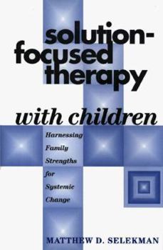 Hardcover Solution-Focused Therapy with Children: Harnessing Family Strengths for Systemic Change Book