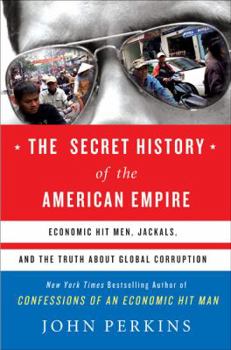 Hardcover The Secret History of the American Empire: Economic Hit Men, Jackals, and the Truth about Global Corruption Book