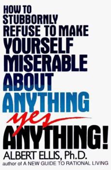 Paperback How to Stubbornly Refuse to Make Yourself Miserable about Anything: To Make Yourself Miserable about Anything, Yes Anything Book