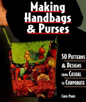 Paperback Making Handbags and Purses: 50 Patterns & Designs from Casual to Corporate Book