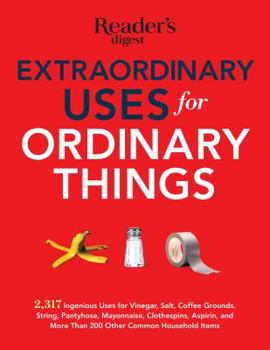 Paperback Extraordinary Uses for Ordinary Things: 2,317 Ingenious Uses for Vinegar, Salt, Coffee Grounds, String, Panty Hose, Mayonnaise, Clothes Pins, Aspirin, Book