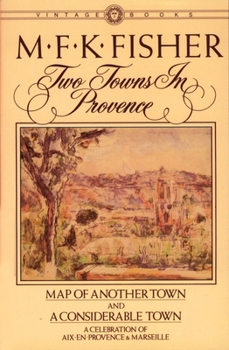 Paperback Two Towns in Provence: Map of Another Town and A Considerable Town, A Celebration of Aix-en-Provence & Marseille Book