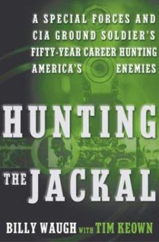 Hardcover Hunting the Jackal: A Special Forces and CIA Ground Soldier's Fifty-Year Career Hunting America's Enemies Book