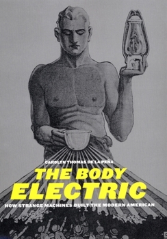 Hardcover The Body Electric: How Strange Machines Built the Modern American Book