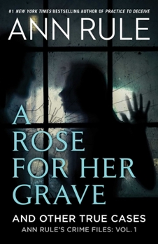 A Rose For Her Grave & Other True Cases - Book #1 of the Crime Files