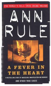 A Fever in the Heart : Ann Rule's Crime Files, Volume III - Book #3 of the Crime Files