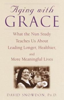 Hardcover Aging with Grace: What the Nun Study Teaches Us about Leading Longer, Healthier and More Meaningful Lives Book