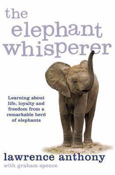 Paperback The Elephant Whisperer: Learning about Life, Loyalty and Freedom from a Remarkable Herd of Elephants Book