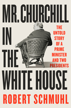 Hardcover Mr. Churchill in the White House: The Untold Story of a Prime Minister and Two Presidents Book