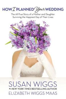 Hardcover How I Planned Your Wedding: The All-True Story of a Mother and Daughter Surviving the Happiest Day of Their Lives Book