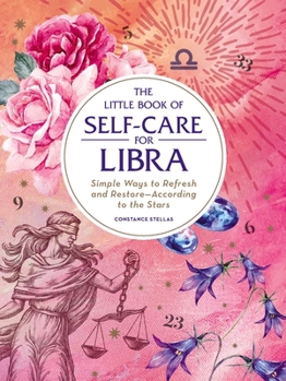 The Little Book of Self-Care for Libra: Simple Ways to Refresh and Restore--According to the Stars - Book  of the Little Book of Self-Care