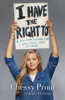 Hardcover I Have the Right to: A High School Survivor's Story of Sexual Assault, Justice, and Hope Book