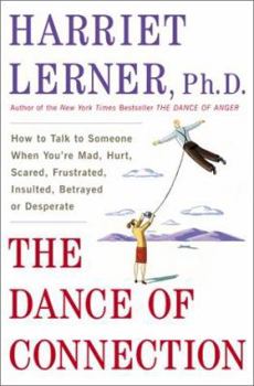 Hardcover The Dance of Connection: How to Talk to Someone When You're Mad, Hurt, Scared, Frustrated, Insulted, or Desperate Book