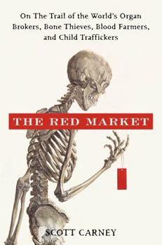 Hardcover The Red Market: On the Trail of the World's Organ Brokers, Bone Thieves, Blood Farmers, and Child Traffickers Book