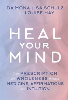 Paperback Heal Your Mind: Your Prescription for Wholeness through Medicine, Affirmations and Intuition Book