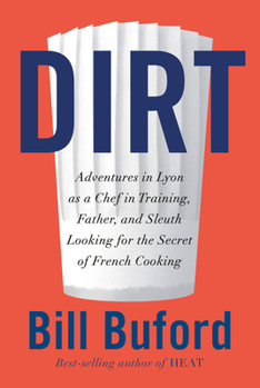 Hardcover Dirt: Adventures in Lyon as a Chef in Training, Father, and Sleuth Looking for the Secret of French Cooking Book