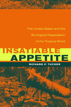 Hardcover Insatiable Appetite: The United States and the Ecological Degradation of the Tropical World Book