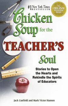 Chicken Soup for the Teacher's Soul: Stories to Open the Hearts and Rekindle the Spirit of Educators - Book  of the Chicken Soup for the Soul