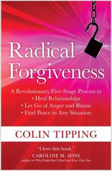 Paperback Radical Forgiveness: A Revolutionary Five-Stage Process To: Heal Relationships, Let Go of Anger and Blame, and Find Peace in Any Situation Book