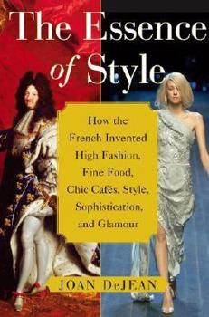 Hardcover The Essence of Style: How the French Invented High Fashion, Fine Food, Chic Cafes, Style, Sophistication, and Glamour Book