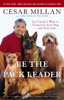 Paperback Be the Pack Leader: Use Cesar's Way to Transform Your Dog... and Your Life Book