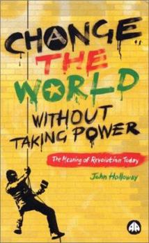 Paperback Change the World Without Taking Power - Old Edition: The Meaning of Revolution Today Book